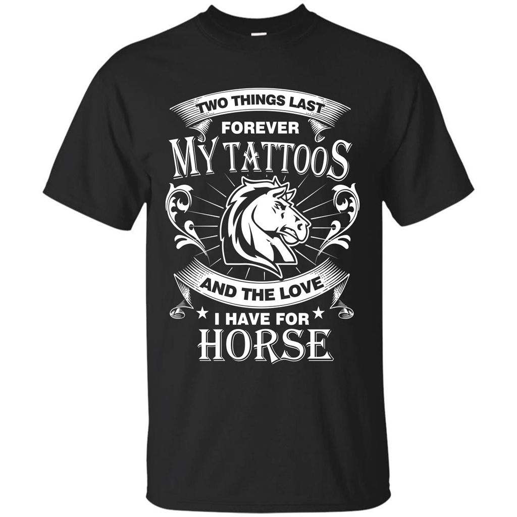 Horse T-shirt Two Things Last Forever My Tatoos Black