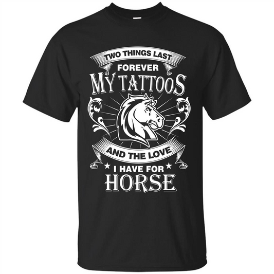 Horse T-shirt Two Things Last Forever My Tatoos Black