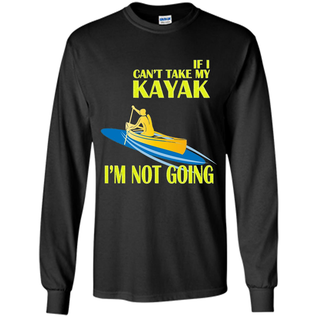 Kayaking T-shirt - If I can't take my KAYAK I'm not going Black