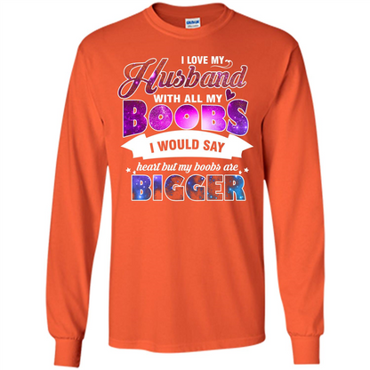 Husband T-shirt I Love My Husband With All My Boobs I Would Say Heart But My Boobs Are Orange