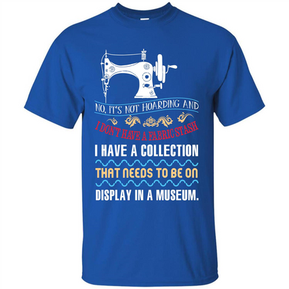 Sewing Machine T-shirt I Don’t Have A Fabric Stash T-shirt Royal