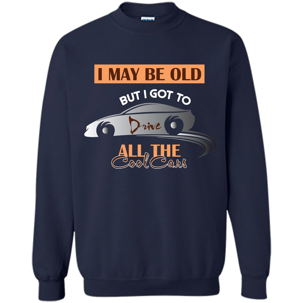 Car Lover T-shirt I May Be Old But I Got To Drive All The Cool Cars Navy