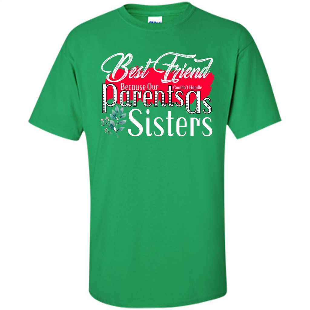 Best Friend T-shirtBest Friend Because Our Parents Couldn't Handle As Sisters Irish Green