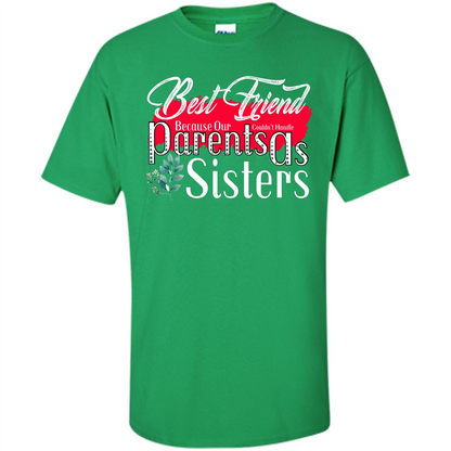 Best Friend T-shirtBest Friend Because Our Parents Couldn't Handle As Sisters Irish Green