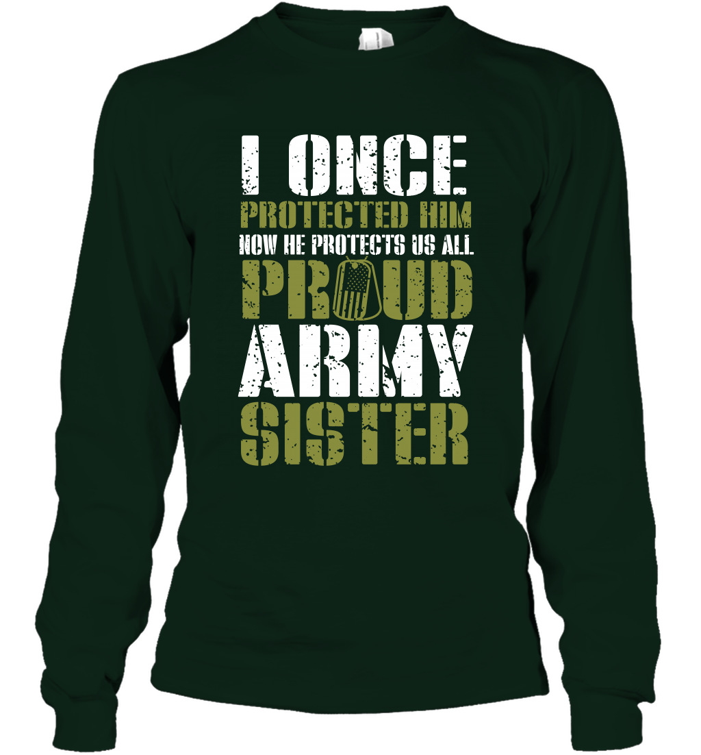 I Once Protected Him Now He Protects Us All Proud Army Sister Shirt Long Sleeve T-Shirt Long Sleeve T-Shirt Forest Green