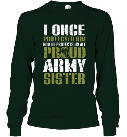 I Once Protected Him Now He Protects Us All Proud Army Sister Shirt Long Sleeve T-Shirt Long Sleeve T-Shirt Forest Green