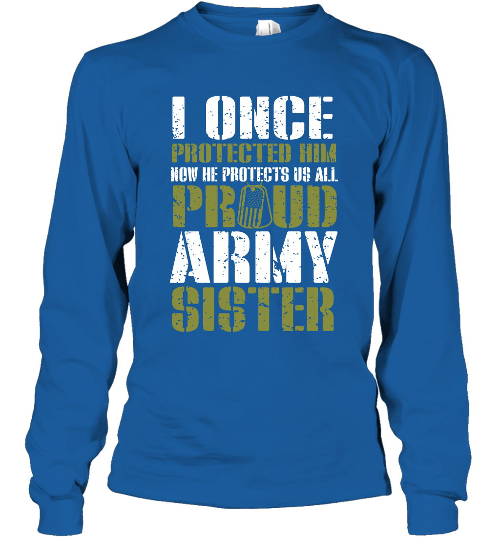 I Once Protected Him Now He Protects Us All Proud Army Sister Shirt Long Sleeve T-Shirt Long Sleeve T-Shirt Royal