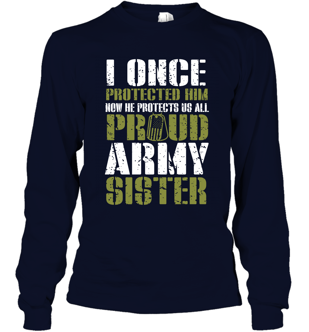 I Once Protected Him Now He Protects Us All Proud Army Sister Shirt Long Sleeve T-Shirt Long Sleeve T-Shirt Navy