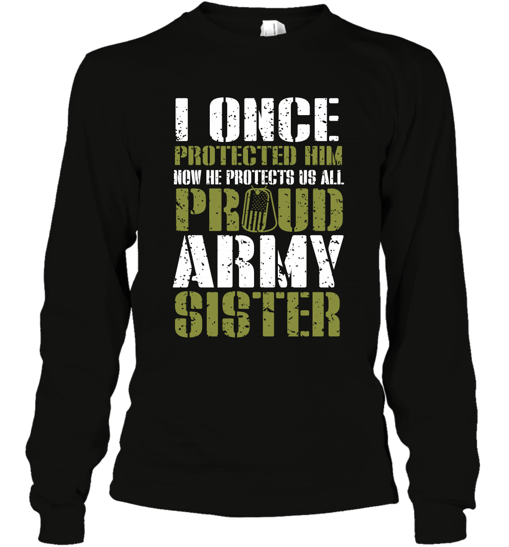 I Once Protected Him Now He Protects Us All Proud Army Sister Shirt Long Sleeve T-Shirt Long Sleeve T-Shirt Black
