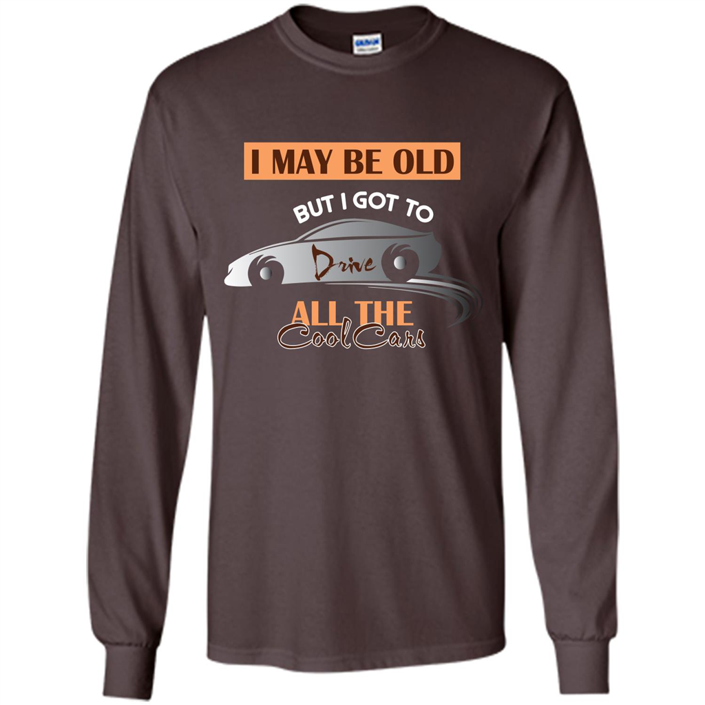 Car Lover T-shirt I May Be Old But I Got To Drive All The Cool Cars Dark Chocolate