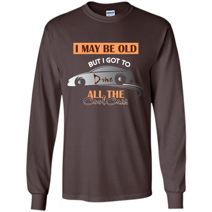 Car Lover T-shirt I May Be Old But I Got To Drive All The Cool Cars Dark Chocolate