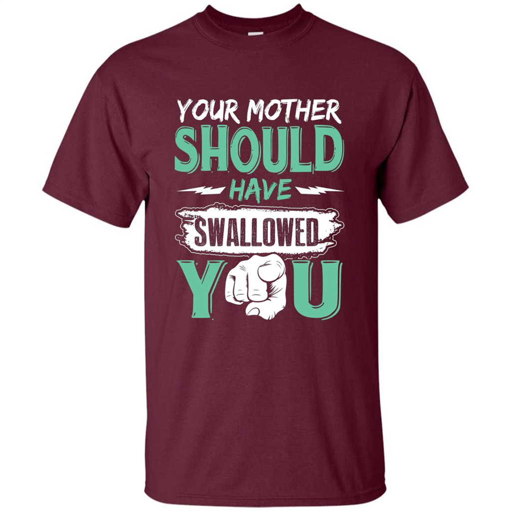 Your Mother Should Have Swallowed You Funny T-shirt Maroon