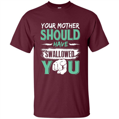 Your Mother Should Have Swallowed You Funny T-shirt Maroon