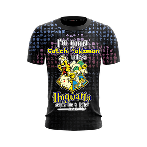 I'm Gonna Catch Pokemon Unless Hogwarts Sends Me A Letter Harry Potter Unisex 3D T-shirt