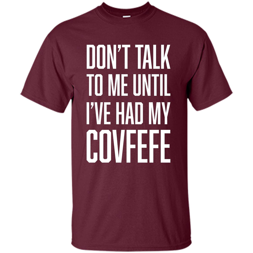 American T-shirt Don't Talk To Me Until I've Had My Covfefe Maroon