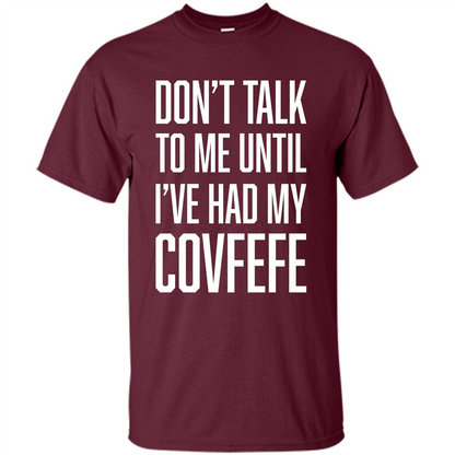 American T-shirt Don't Talk To Me Until I've Had My Covfefe Maroon