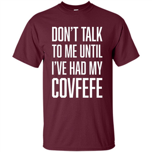 American T-shirt Don't Talk To Me Until I've Had My Covfefe