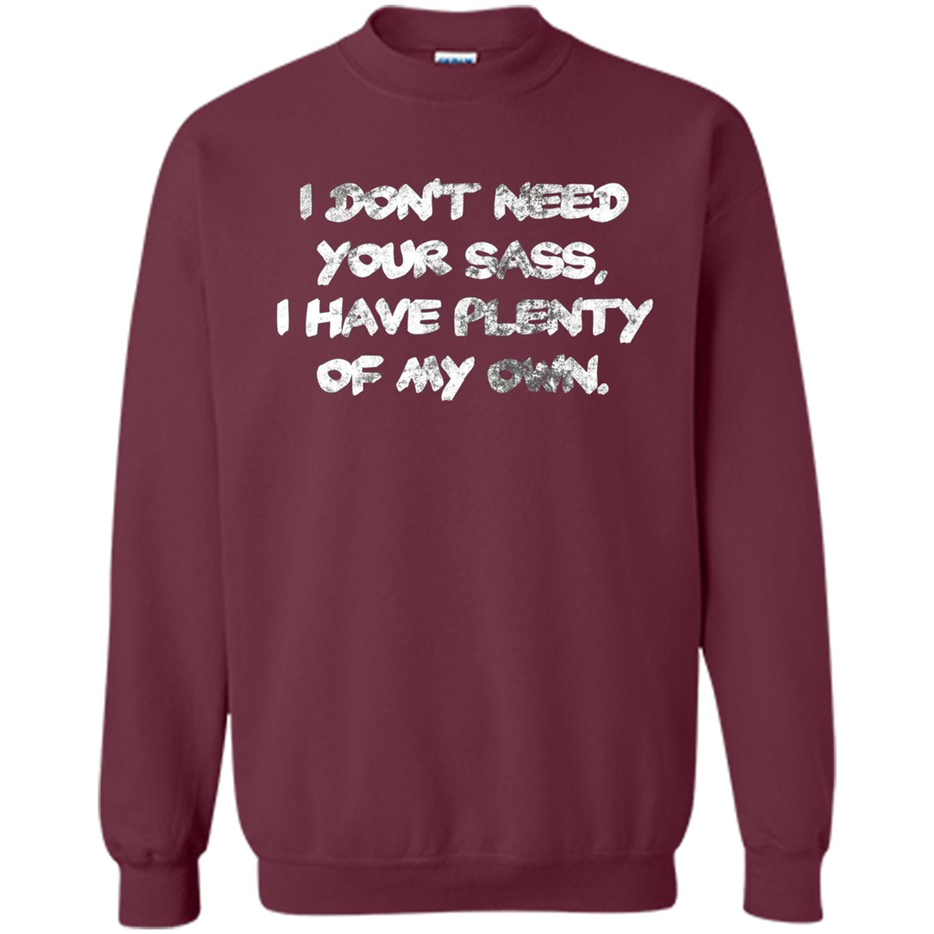 I Don't Need Your Sass T-shirt Maroon