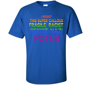 I Resist This Super Callous Fragile Racist Sexist Nazi Potu T-shirt