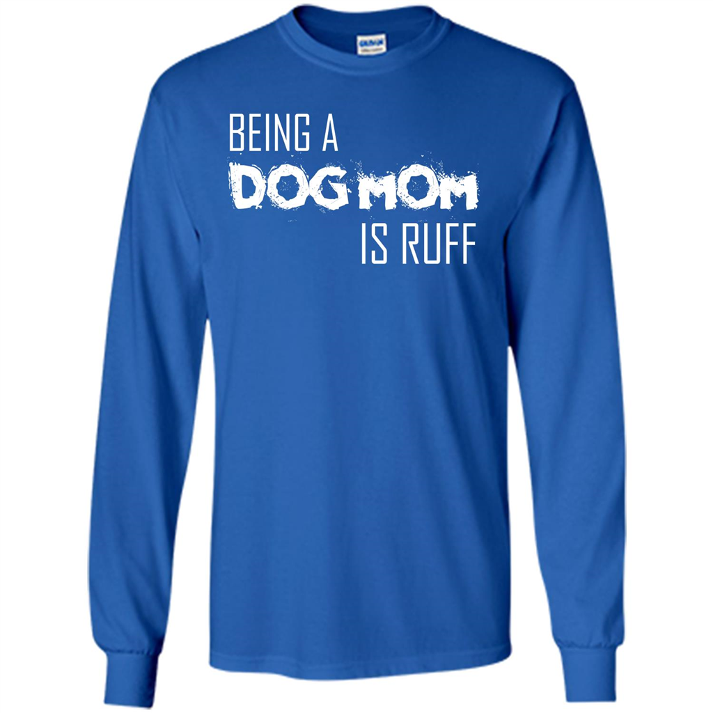 Dog Lover T-shirt Being A Dog Mom Is Ruff Royal