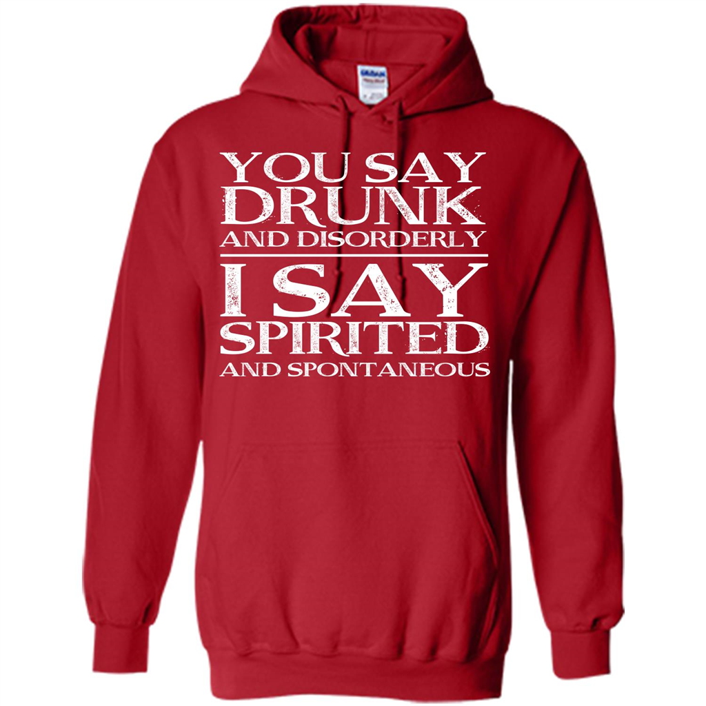 You Say Drunk And Disorderly I Say Spirited And Spontaneous T-shirt