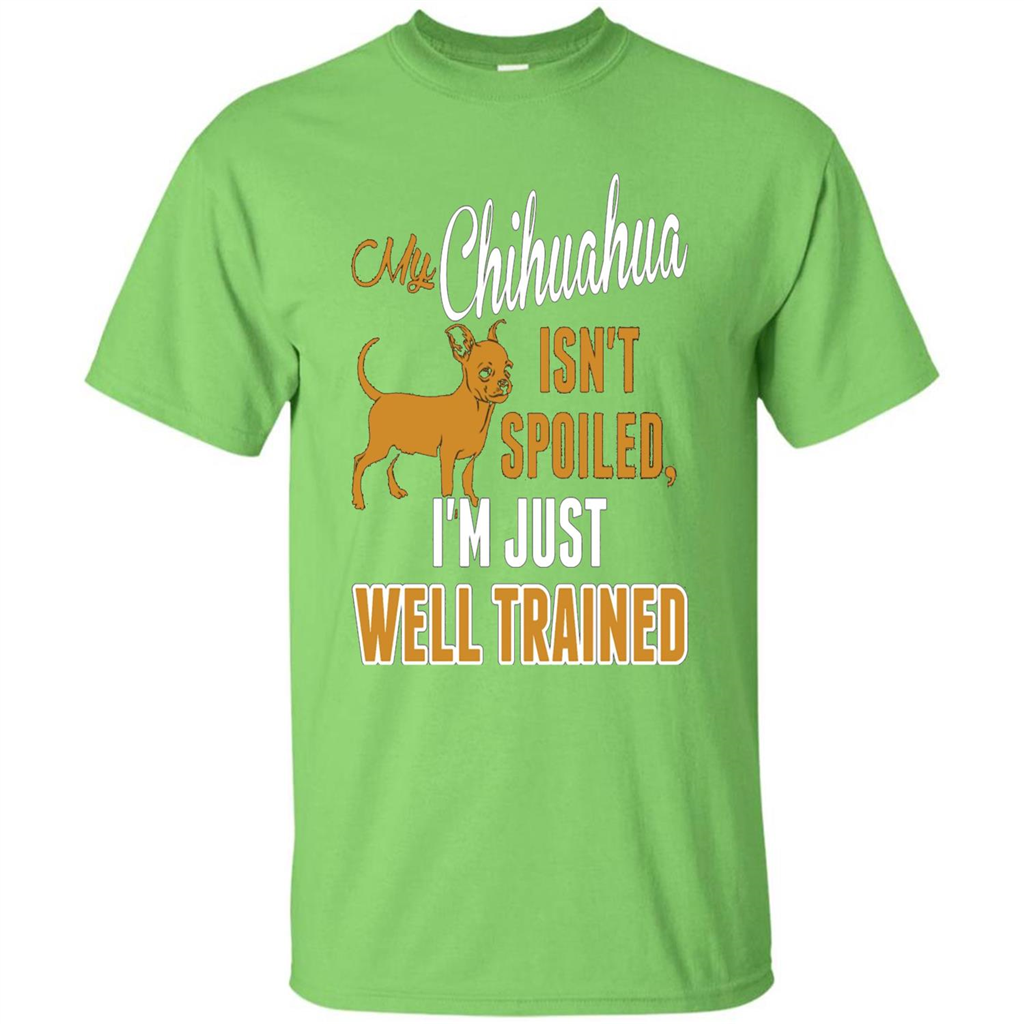 My Chihuahua Isn't Spoiled I';m Just Well Trained T-shirt Lime
