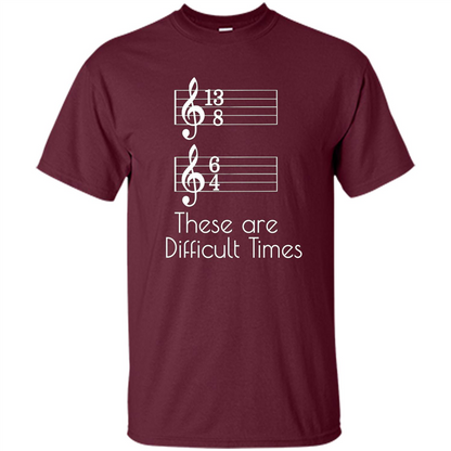 These are Difficult Times Funny Parody Pun T-shirt for Musicians Maroon
