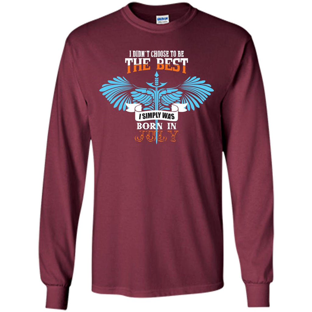July. I Didnäó»t Choose To Be The Best I Simply Was Born In July T-shirt Maroon