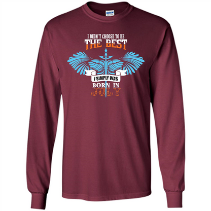 July. I Didnäó»t Choose To Be The Best I Simply Was Born In July T-shirt Maroon