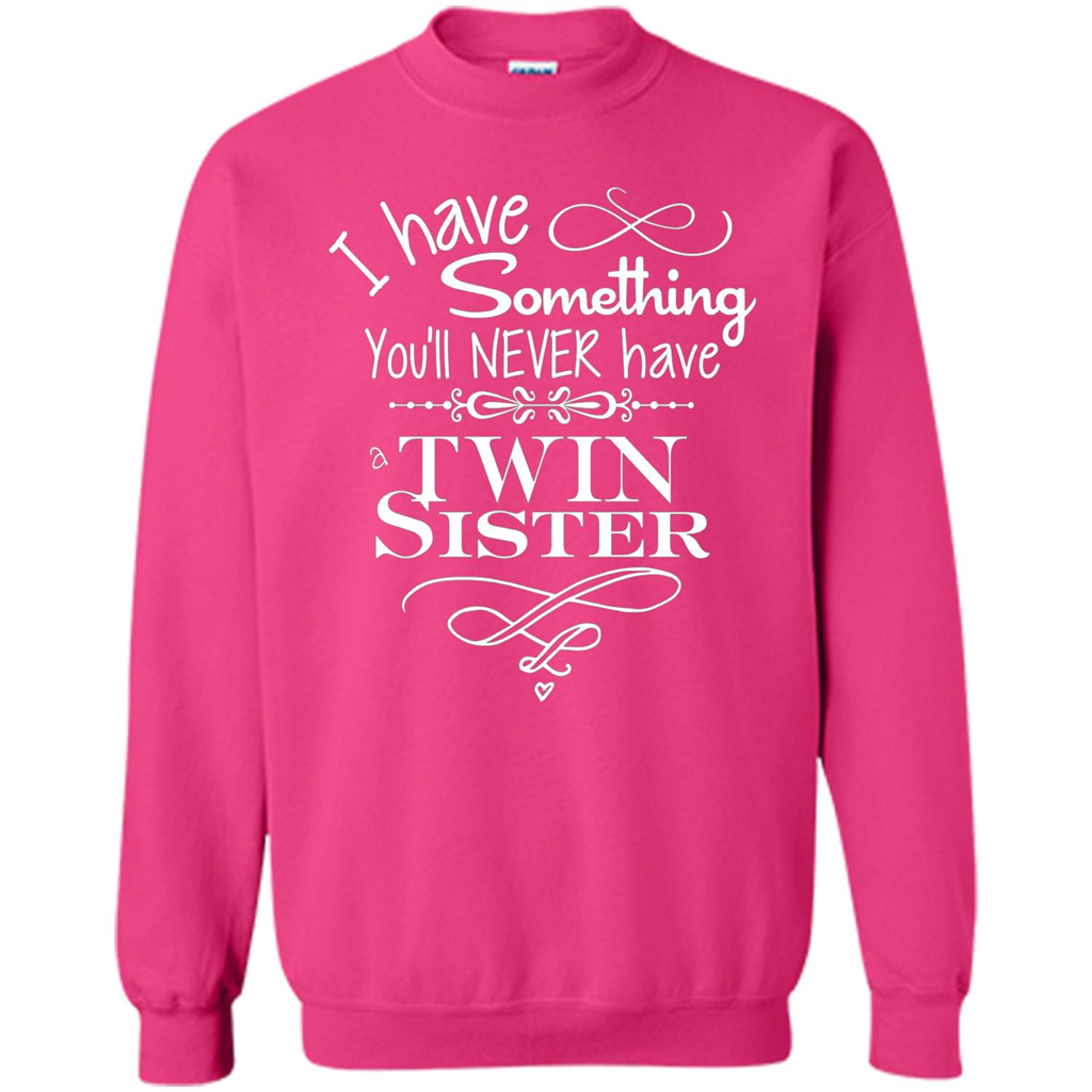 I Have Something You'll Never Have A Twin Sister T-shirt Heliconia