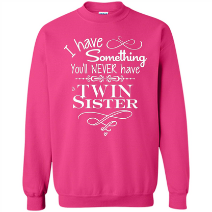I Have Something You'll Never Have A Twin Sister T-shirt Heliconia