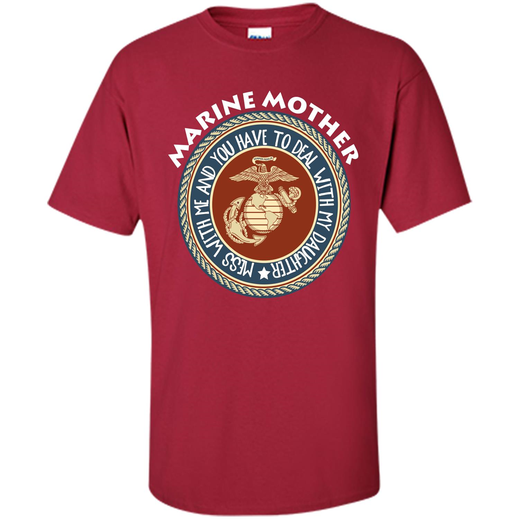 Marine Mother T-shirt Mess With Me And You Have To Deal With My Daughter Cardinal