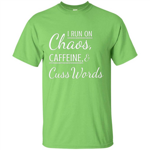 I Run On Chaos Caffeine and Cuss Words T-shirt