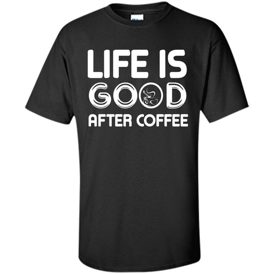 Coffee Lover T-shirt Life Is Good After Coffee Black