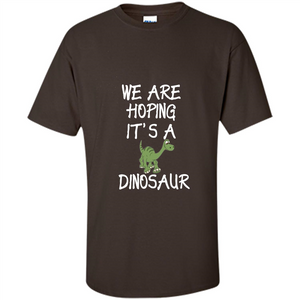 Pregnant T-shirt We Are Hoping It's A Dinosaur