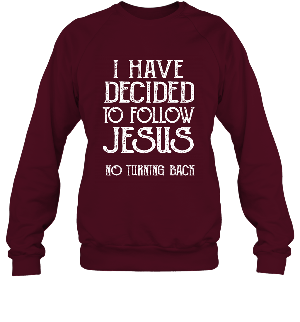 I Have Decided To Follow Jesus No Turning Back Shirt Sweatshirt Sweatshirt Maroon