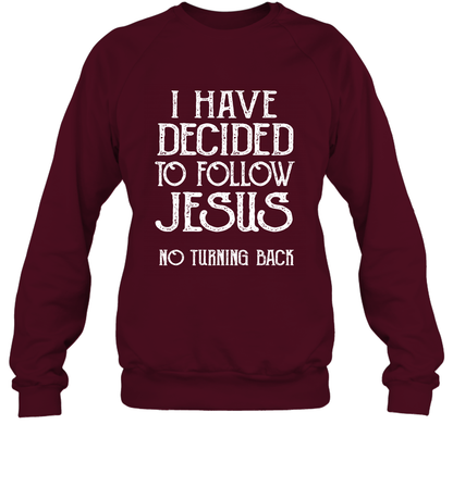 I Have Decided To Follow Jesus No Turning Back Shirt Sweatshirt Sweatshirt Maroon