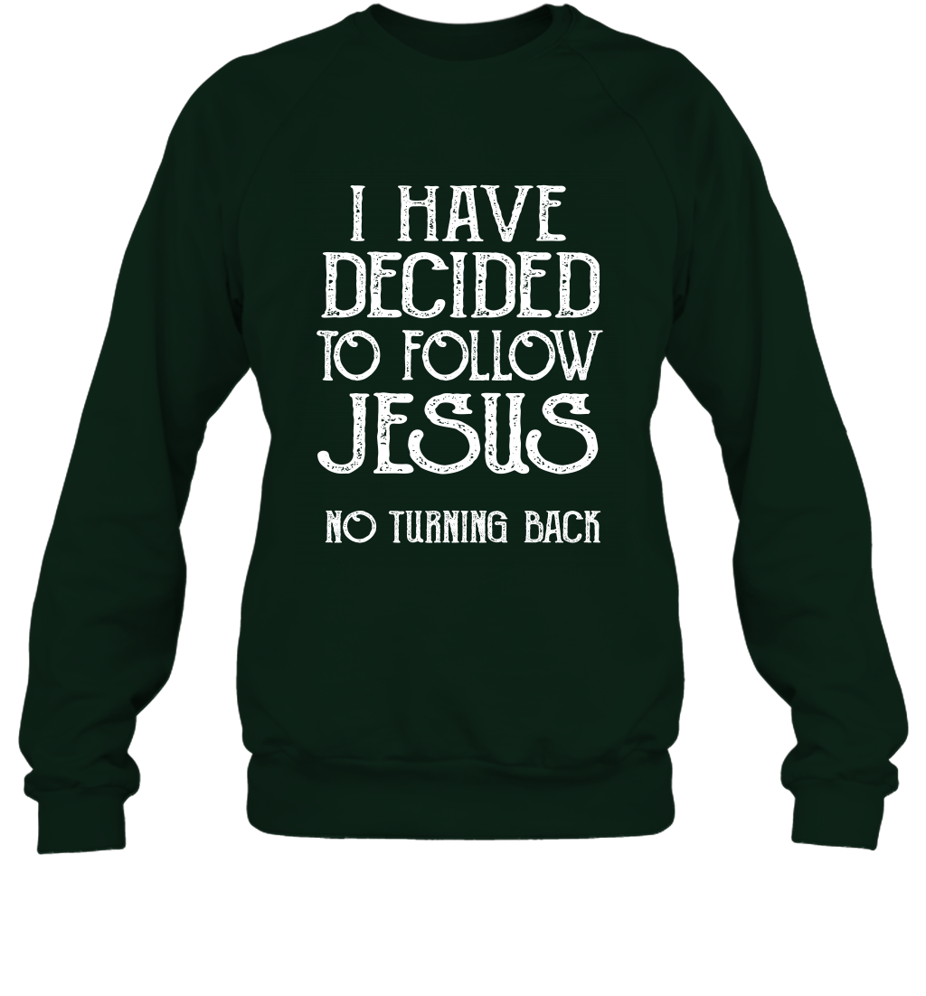 I Have Decided To Follow Jesus No Turning Back Shirt Sweatshirt Sweatshirt Forest
