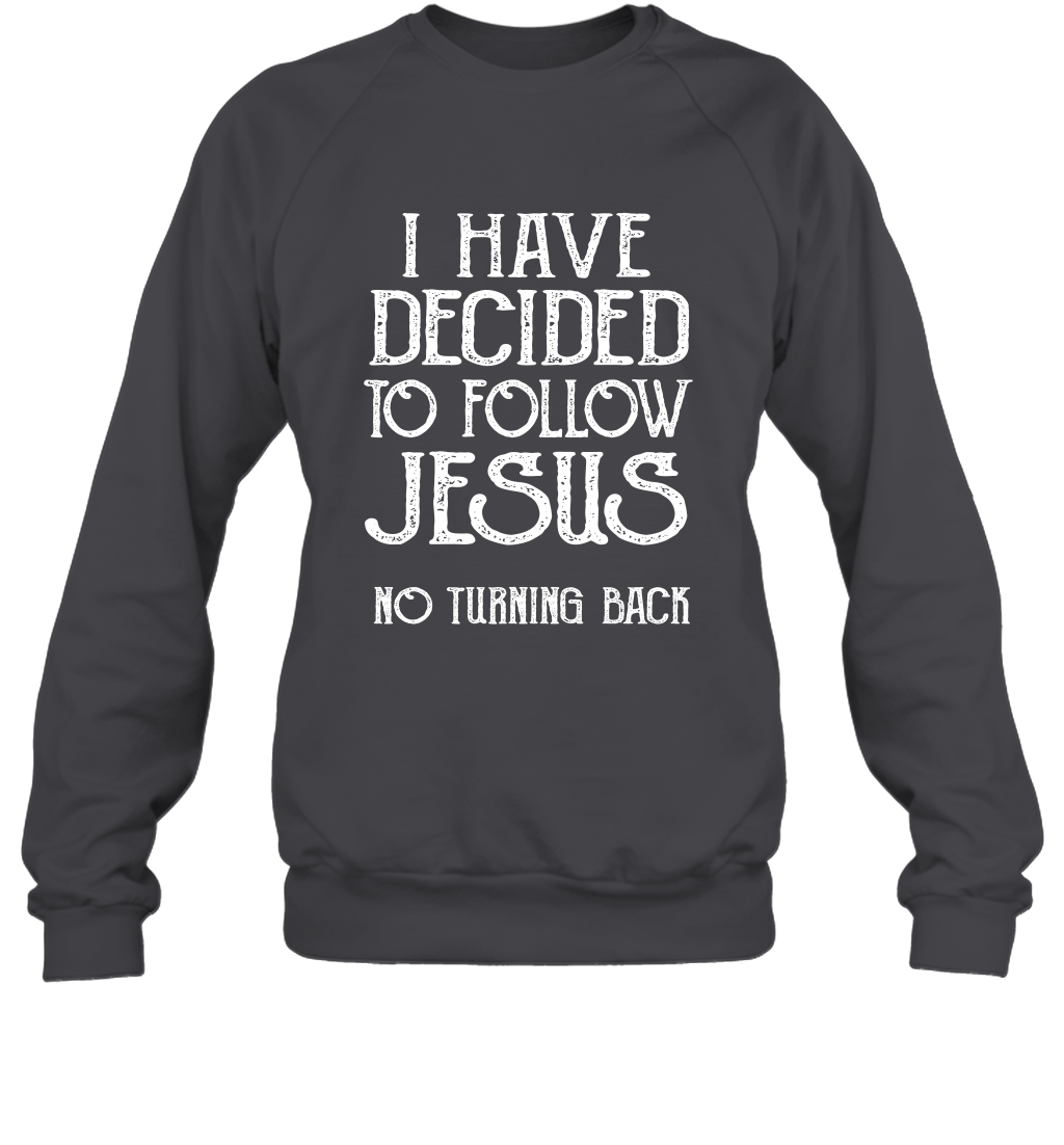 I Have Decided To Follow Jesus No Turning Back Shirt Sweatshirt Sweatshirt Dark Heather