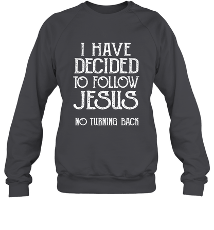I Have Decided To Follow Jesus No Turning Back Shirt Sweatshirt Sweatshirt Dark Heather