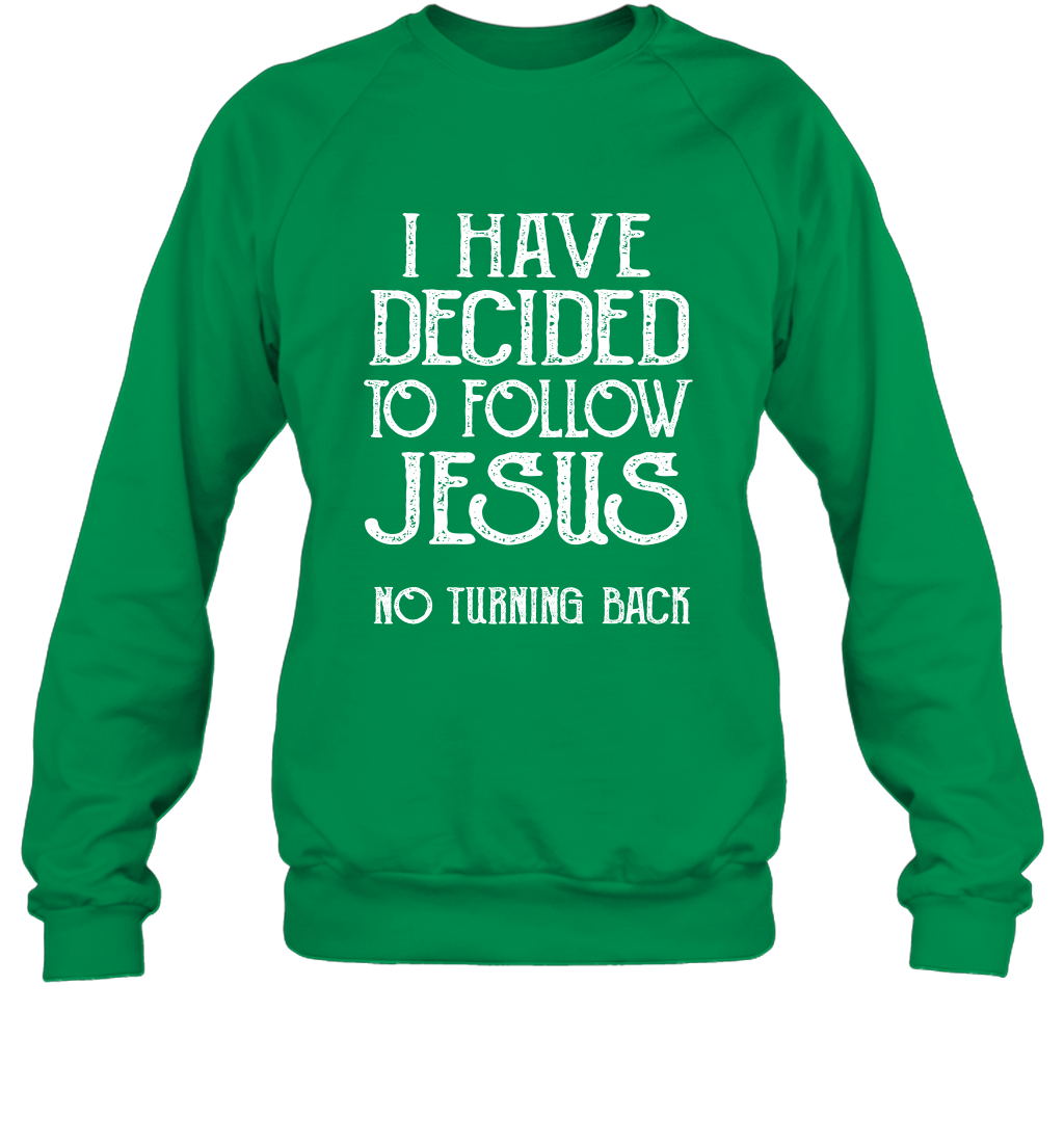 I Have Decided To Follow Jesus No Turning Back Shirt Sweatshirt Sweatshirt Irish Green