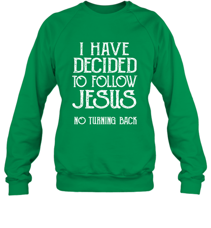 I Have Decided To Follow Jesus No Turning Back Shirt Sweatshirt Sweatshirt Irish Green