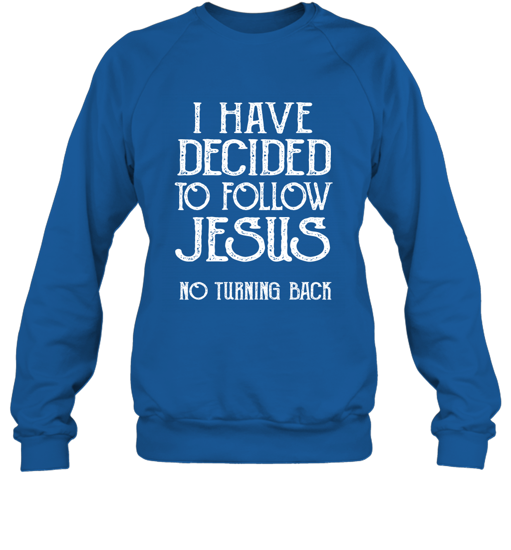 I Have Decided To Follow Jesus No Turning Back Shirt Sweatshirt Sweatshirt Royal