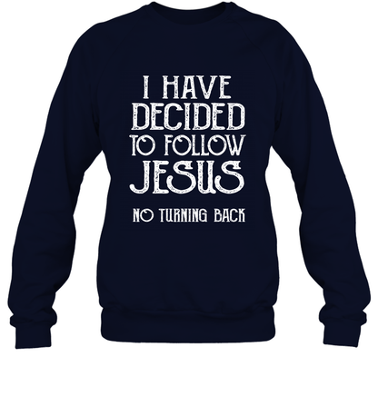I Have Decided To Follow Jesus No Turning Back Shirt Sweatshirt Sweatshirt Navy