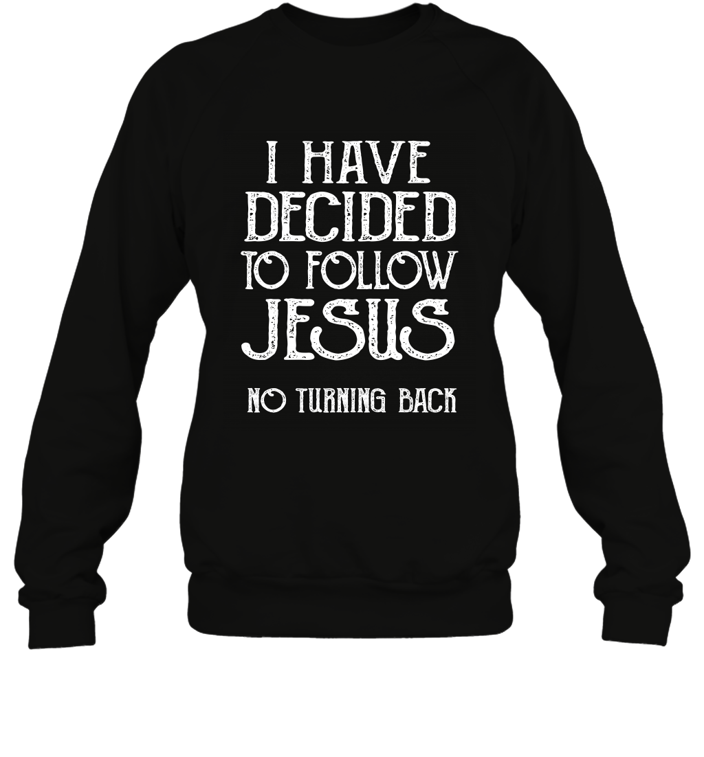 I Have Decided To Follow Jesus No Turning Back Shirt Sweatshirt Sweatshirt Black