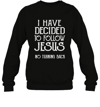 I Have Decided To Follow Jesus No Turning Back Shirt Sweatshirt Sweatshirt Black