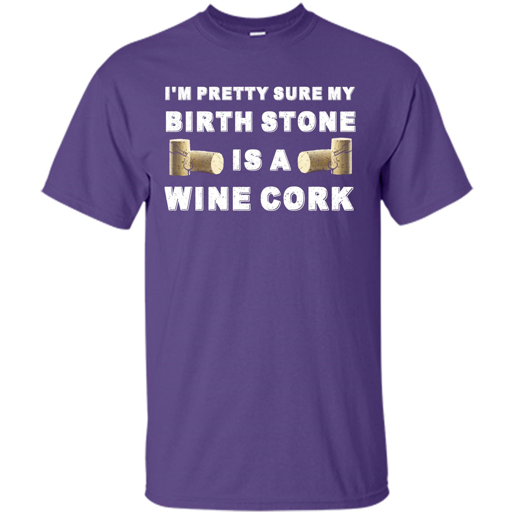 Wine Lover T-shirt I'm Pretty Sure My Birth Stone Is A Wine Cork Purple