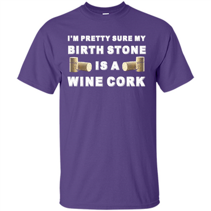 Wine Lover T-shirt I'm Pretty Sure My Birth Stone Is A Wine Cork Purple