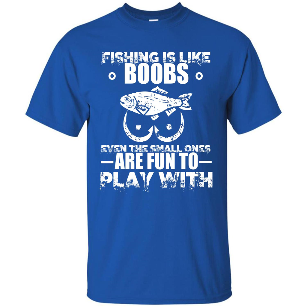 Fishing Is Like Boobs Even The Small Ones Are Fun T-shirt Royal