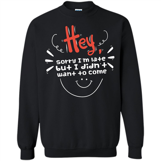 Hey Sorry I'm Late But I Didnt Want To Come T-shirt Black